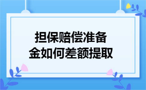 担保赔偿准备金如何差额提取