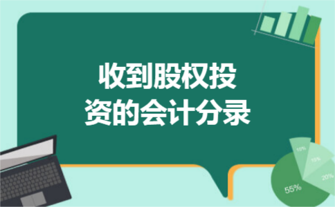 收到股权投资的会计分录 收到股权投资的会计分录