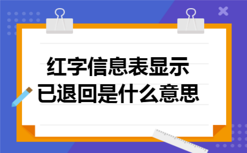 红字信息表显示已退回是什么意思 红字信息表显示已退回是什么意思