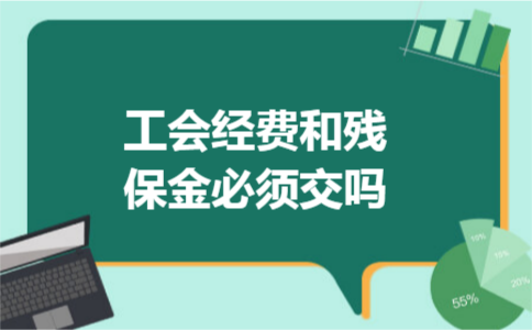 工会经费和残保金必须交吗 工会经费和残保金必须交吗