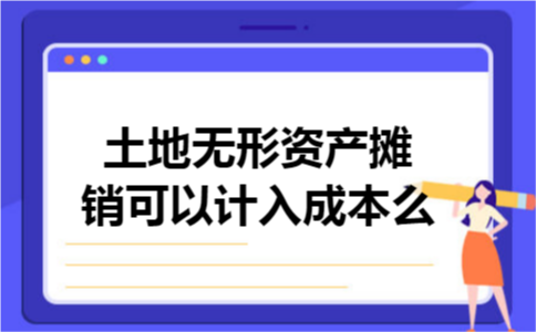土地无形资产摊销可以计入成本么