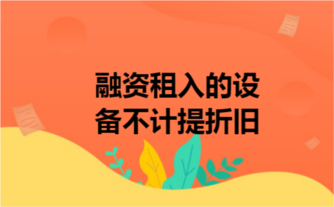 融资租入的设备不计提折旧