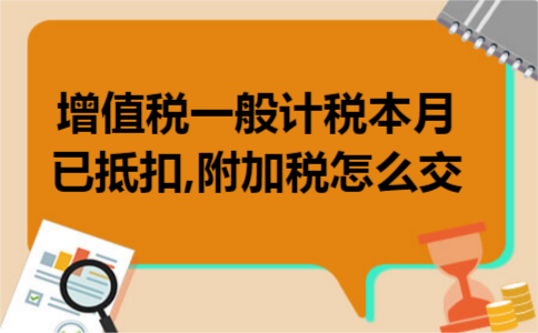 增值税一般计税本月已抵扣,附加税怎么交