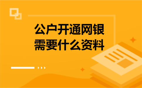 公户开通网银需要什么资料