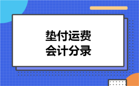 垫付运费会计分录 垫付运费会计分录