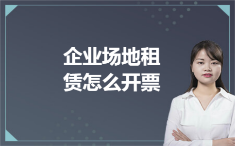 企业场地租赁怎么开票