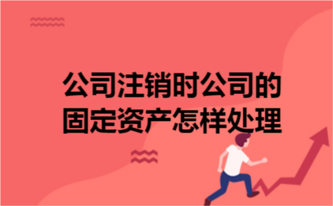 公司注销时公司的固定资产怎样处理