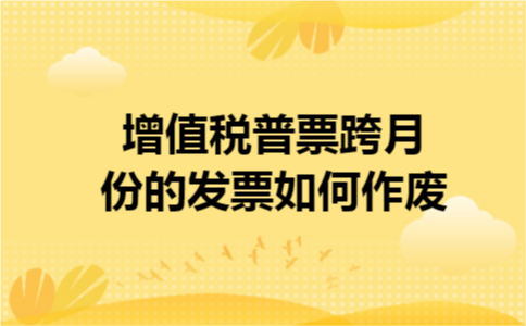 增值税普票跨月份的发票如何作废