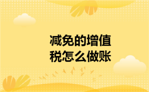减免的增值税怎么做账 减免的增值税怎么做账