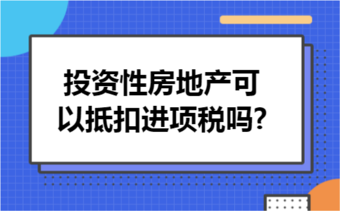 投资性房地产可以抵扣进项税吗?
