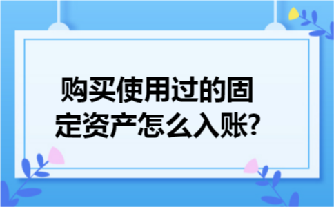 购买使用过的固定资产怎么入账?