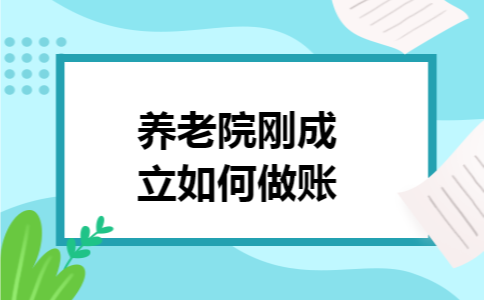 养老院刚成立如何做账