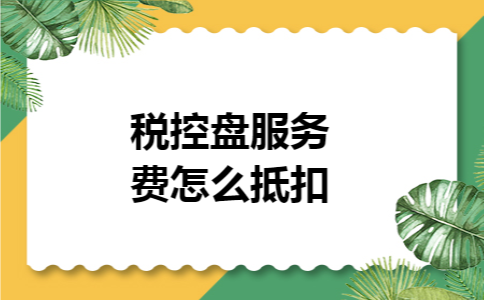 税控盘服务费怎么抵扣