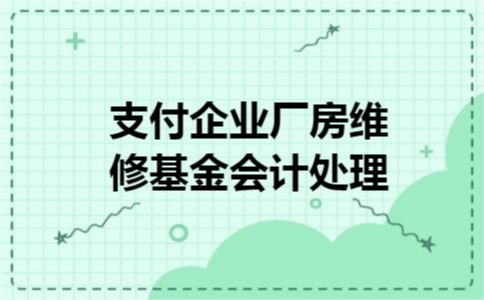 支付企业厂房维修基金会计处理 支付企业厂房维修基金会计处理