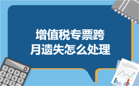 增值税专票跨月遗失怎么处理