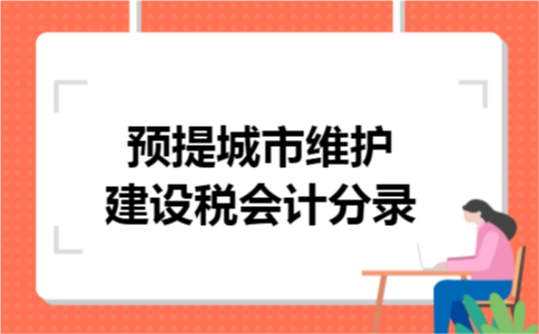 预提城市维护建设税会计分录