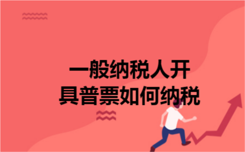一般纳税人开具普票如何纳税