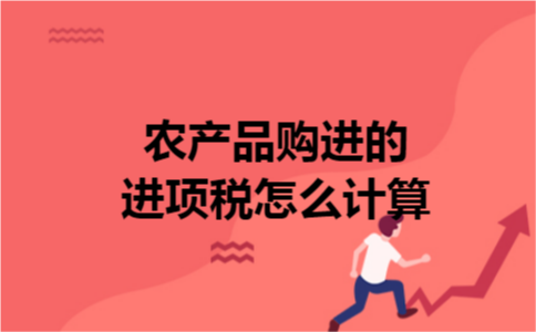 农产品购进的进项税怎么计算 农产品购进的进项税怎么计算