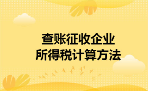 查账征收企业所得税计算方法 查账征收企业所得税计算方法