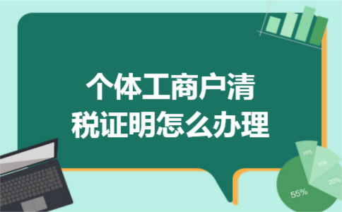 个体工商户清税证明怎么办理 个体工商户清税证明怎么办理