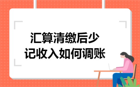 汇算清缴后少记收入如何调账