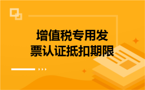 增值税专用发票认证抵扣期限