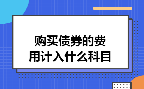 购买债券的费用计入什么科目