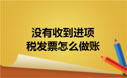 没有收到进项税发票怎么做账