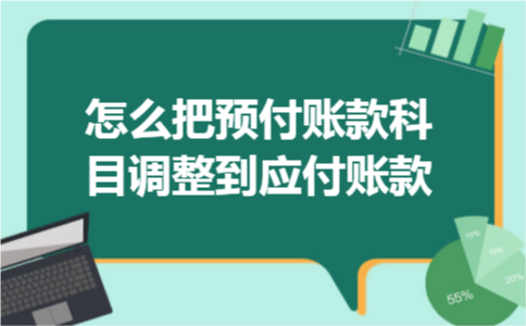 怎么把预付账款科目调整到应付账款 怎么把预付账款科目调整到应付账款