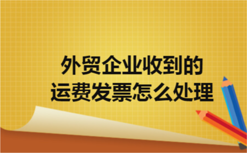 外贸企业收到的运费发票怎么处理