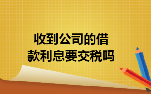 收到公司的借款利息要交税吗
