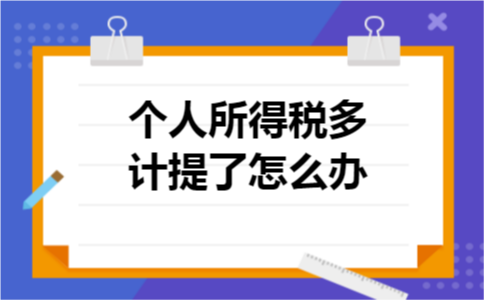 个人所得税多计提了怎么办 个人所得税多计提了怎么办