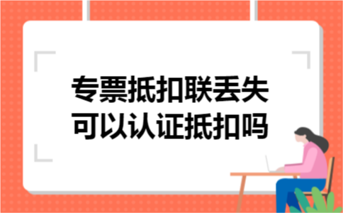专票抵扣联丢失可以认证抵扣吗