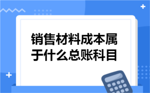 销售材料成本属于什么总账科目
