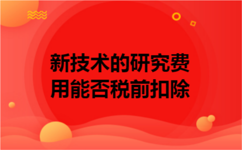 新技术的研究费用能否税前扣除