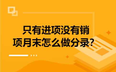 只有进项没有销项月末怎么做分录？
