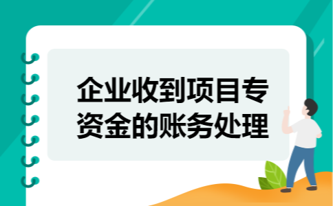 企业收到项目专项资金的账务处理