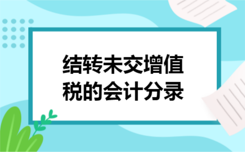 结转未交增值税的会计分录 结转未交增值税的会计分录