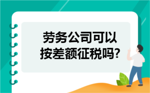 劳务公司可以按差额征税吗?