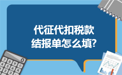 代征代扣税款结报单怎么填?