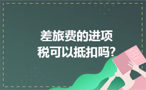 差旅费的进项税可以抵扣吗?