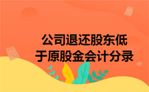 公司退还股东低于原股金会计分录