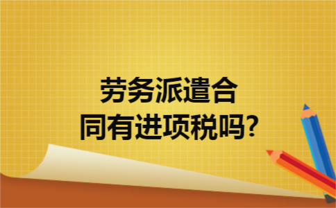 劳务派遣合同有进项税吗?