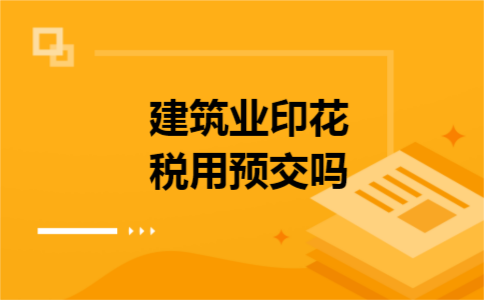 建筑业印花税用预交吗