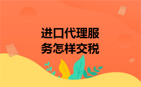 进口代理服务怎样交税