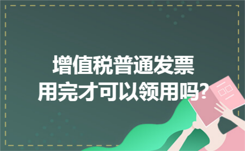 增值税普通发票用完才可以领用吗?