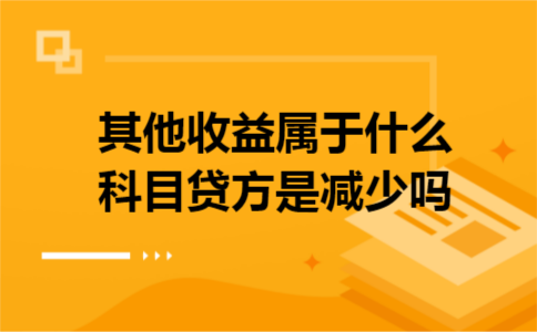 其他收益属于什么科目贷方是减少吗