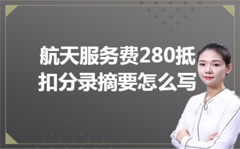 航天服务费280抵扣分录摘要怎么写