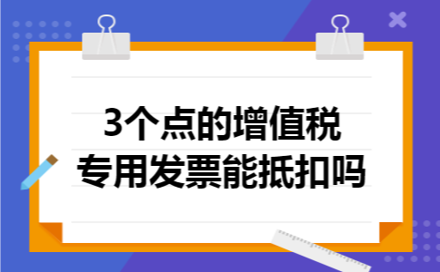 3个点的增值税专用发票能抵扣吗