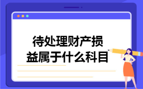 待处理财产损益属于什么科目 待处理财产损益属于什么科目